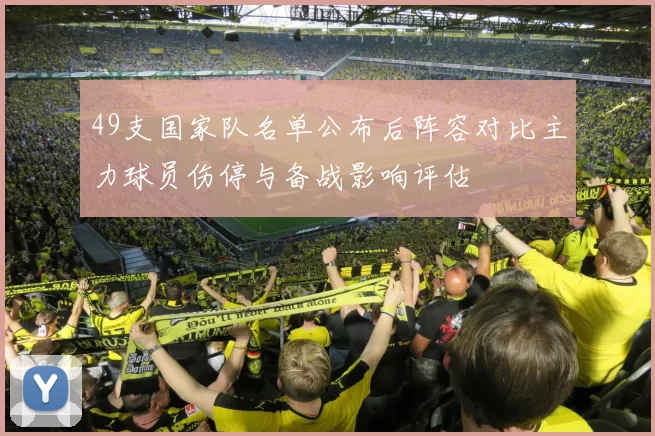 49支国家队名单公布后阵容对比主力球员伤停与备战影响评估