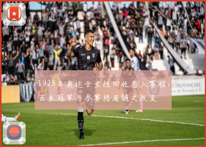 1928年奥运会女性田径首入赛程，百米冠军与参赛格局随之改变