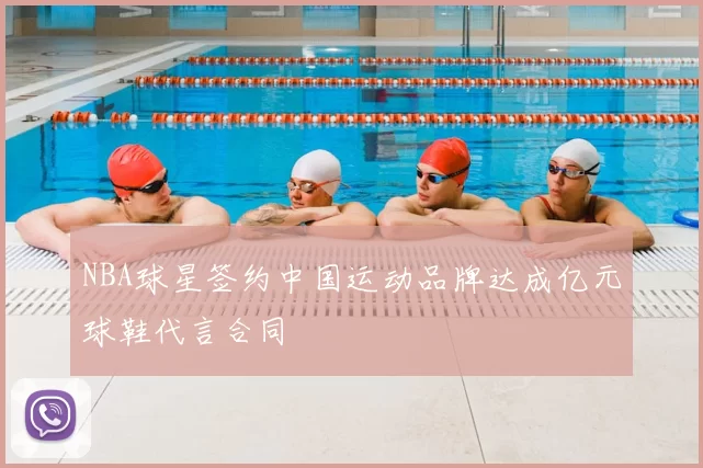 NBA球星签约中国运动品牌达成亿元球鞋代言合同
