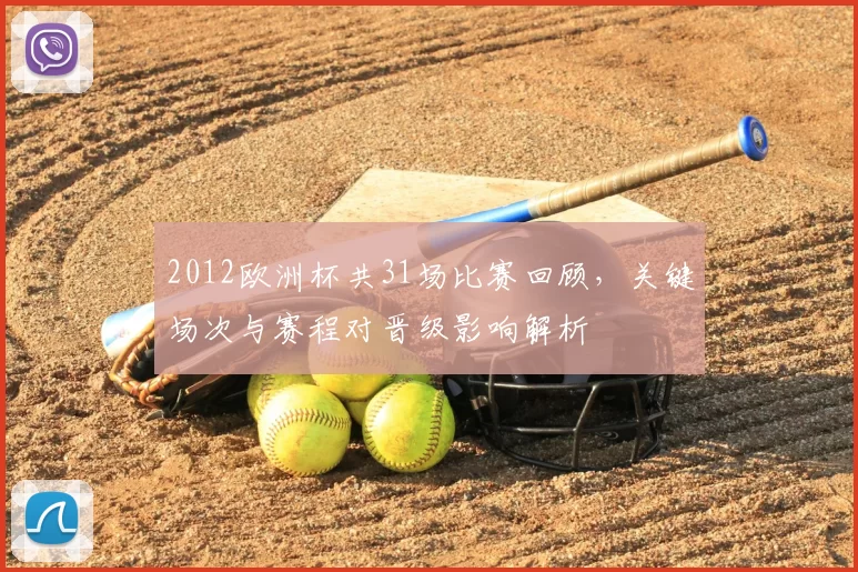 2012欧洲杯共31场比赛回顾，关键场次与赛程对晋级影响解析