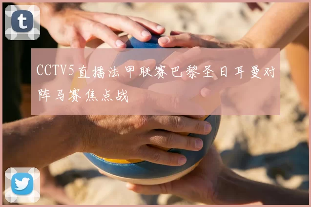 CCTV5直播法甲联赛巴黎圣日耳曼对阵马赛焦点战