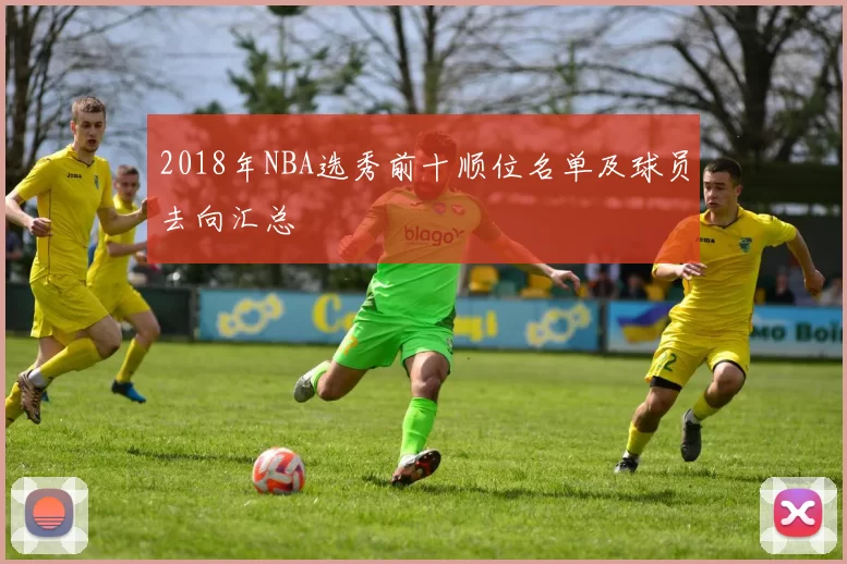 2018年NBA选秀前十顺位名单及球员去向汇总