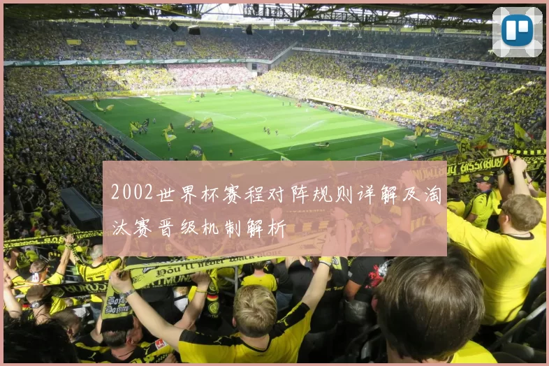 2002世界杯赛程对阵规则详解及淘汰赛晋级机制解析