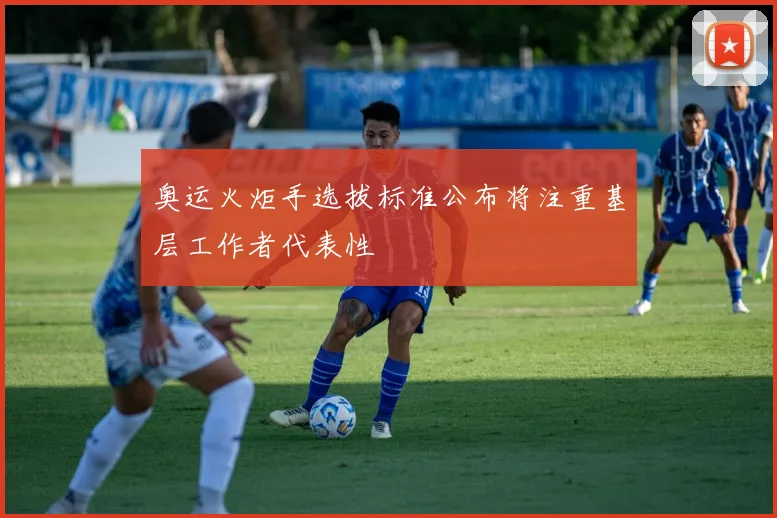 奥运火炬手选拔标准公布将注重基层工作者代表性