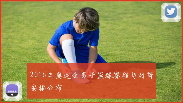2016年奥运会男子篮球赛程与对阵安排公布